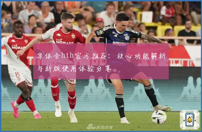 华体会hth官方推荐：核心功能解析与新版使用体验分享
