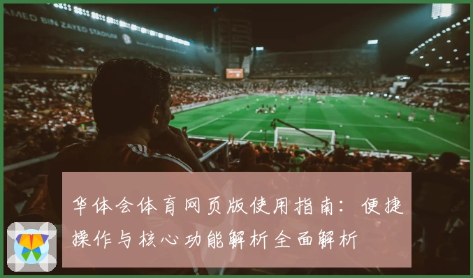 华体会体育网页版使用指南：便捷操作与核心功能解析全面解析