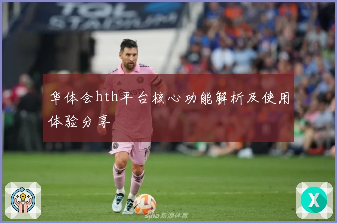 华体会hth平台核心功能解析及使用体验分享